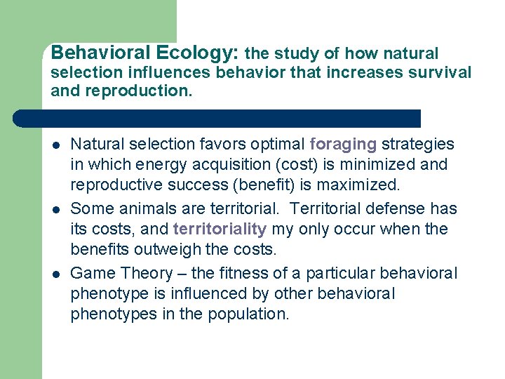 Behavioral Ecology: the study of how natural selection influences behavior that increases survival and