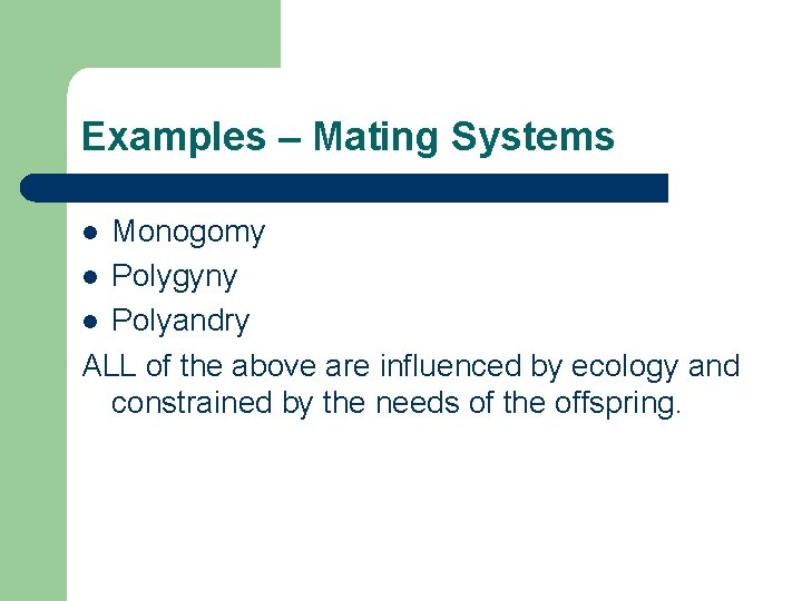 Examples – Mating Systems Monogomy l Polygyny l Polyandry ALL of the above are