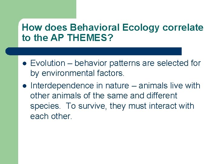 How does Behavioral Ecology correlate to the AP THEMES? l l Evolution – behavior