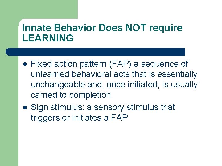 Innate Behavior Does NOT require LEARNING l l Fixed action pattern (FAP) a sequence