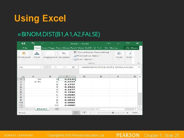 Using Excel =BINOM. DIST(B 1, A 2, FALSE) Copyright © 2016 Pearson Education, Ltd.