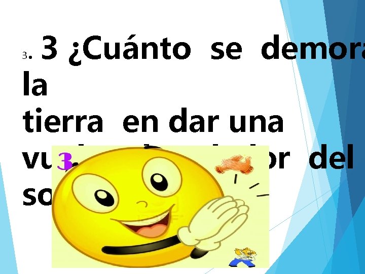 . 3 3 ¿Cuánto se demora la tierra en dar una vuelta al rededor