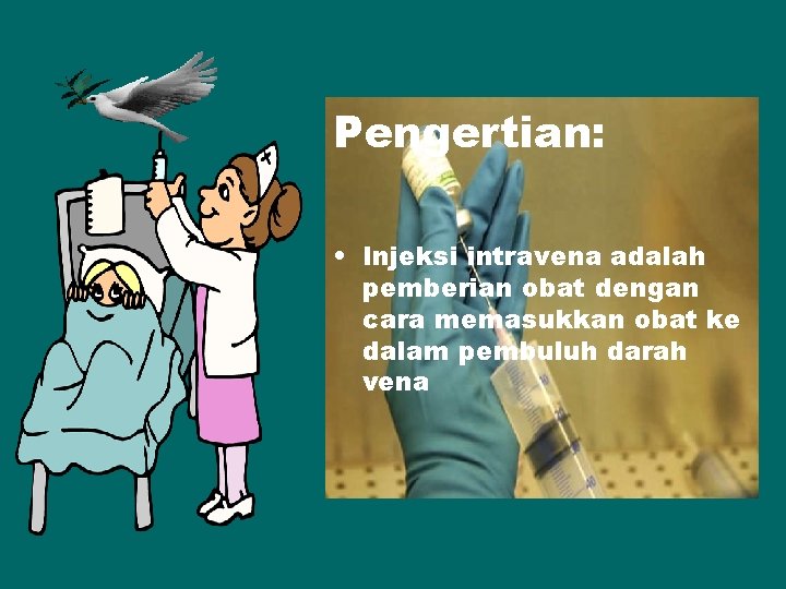Pengertian: • Injeksi intravena adalah pemberian obat dengan cara memasukkan obat ke dalam pembuluh