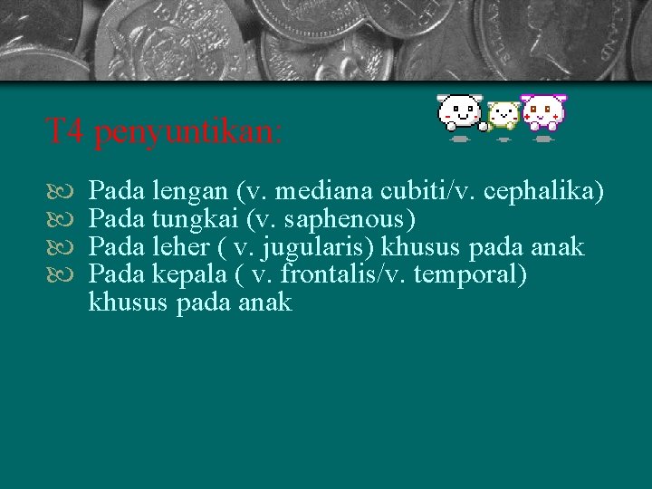 T 4 penyuntikan: Pada lengan (v. mediana cubiti/v. cephalika) Pada tungkai (v. saphenous) Pada
