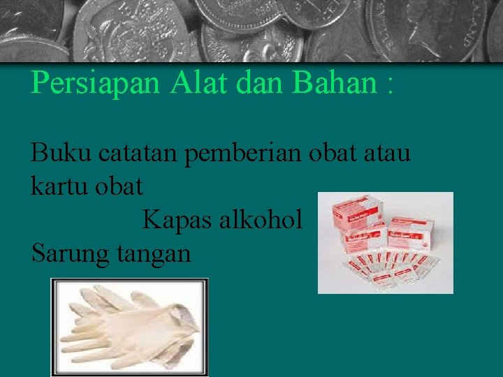 Persiapan Alat dan Bahan : Buku catatan pemberian obat atau kartu obat Kapas alkohol