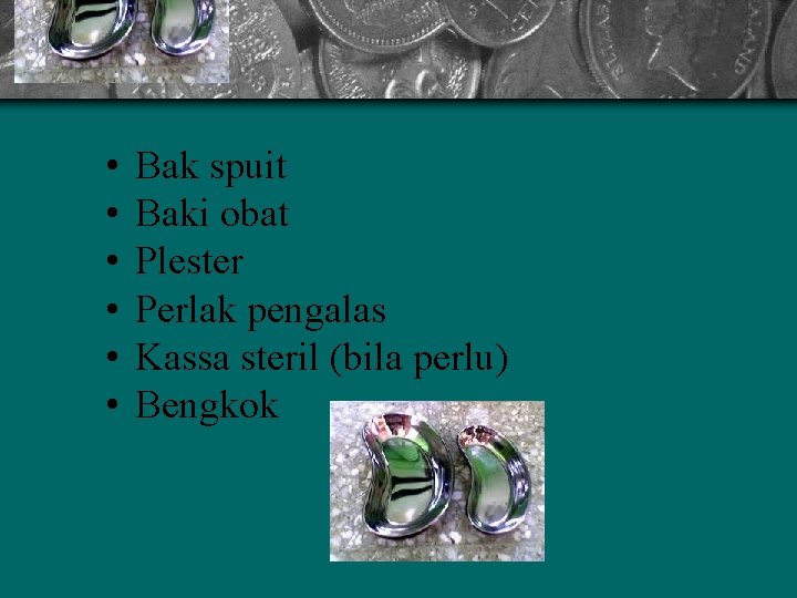  • • • Bak spuit Baki obat Plester Perlak pengalas Kassa steril (bila