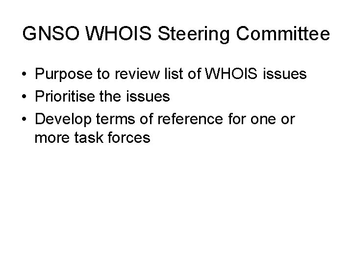 GNSO WHOIS Steering Committee • Purpose to review list of WHOIS issues • Prioritise