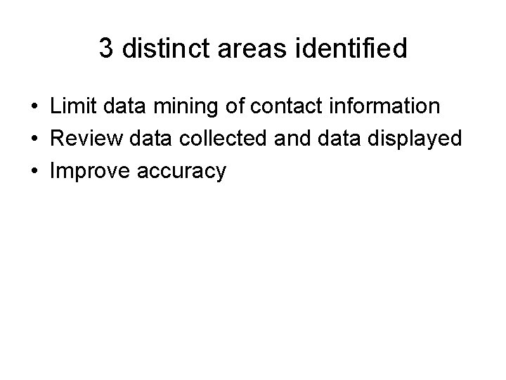 3 distinct areas identified • Limit data mining of contact information • Review data
