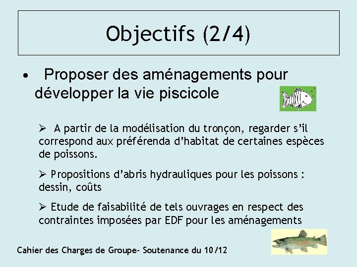 Objectifs (2/4) • Proposer des aménagements pour développer la vie piscicole A partir de
