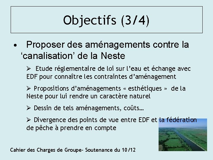 Objectifs (3/4) • Proposer des aménagements contre la ‘canalisation’ de la Neste Etude réglementaire