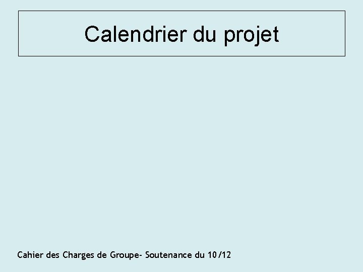 Calendrier du projet Cahier des Charges de Groupe- Soutenance du 10/12 