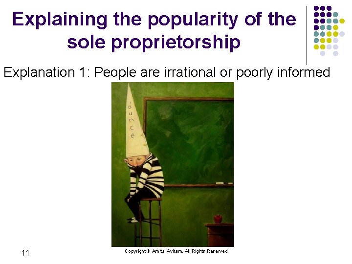 Explaining the popularity of the sole proprietorship Explanation 1: People are irrational or poorly