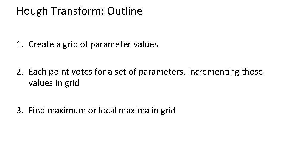 Hough Transform: Outline 1. Create a grid of parameter values 2. Each point votes