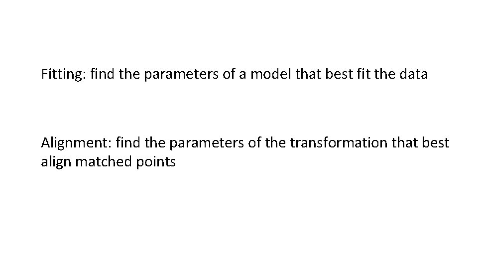 Fitting: find the parameters of a model that best fit the data Alignment: find