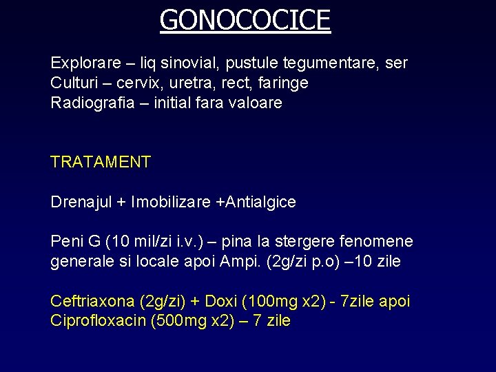 GONOCOCICE Explorare – liq sinovial, pustule tegumentare, ser Culturi – cervix, uretra, rect, faringe