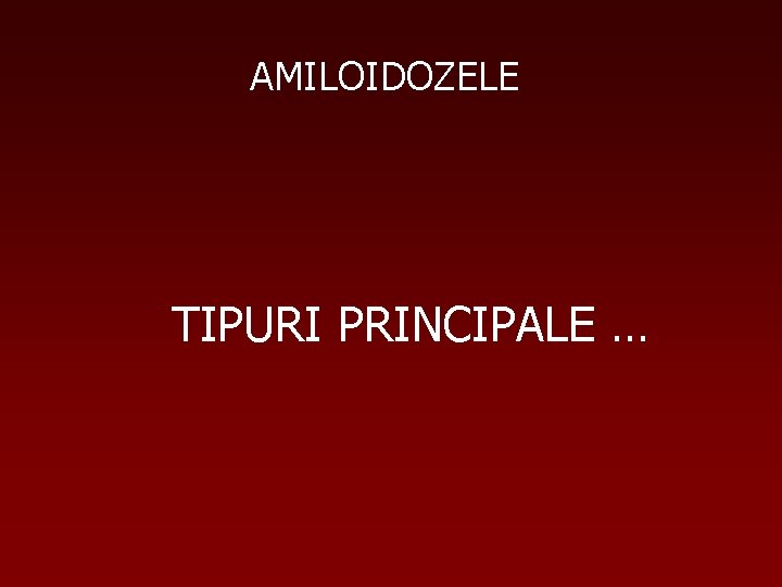 AMILOIDOZELE TIPURI PRINCIPALE … 