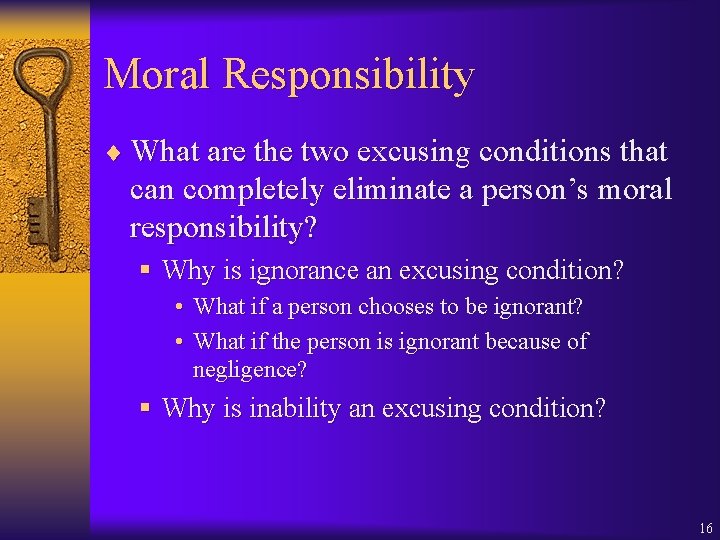 Moral Responsibility ¨ What are the two excusing conditions that can completely eliminate a