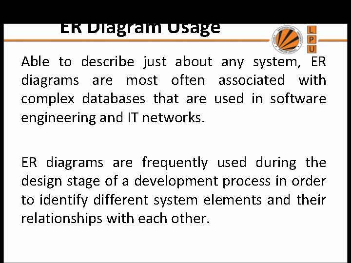ER Diagram Usage Able to describe just about any system, ER diagrams are most