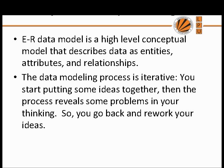 Entity-Relationship Modeling • E-R data model is a high level conceptual model that describes