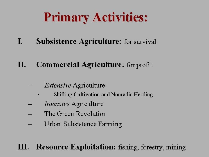 Primary Activities: I. Subsistence Agriculture: for survival II. Commercial Agriculture: for profit – Extensive