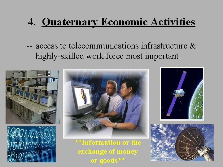 4. Quaternary Economic Activities -- access to telecommunications infrastructure & highly-skilled work force most