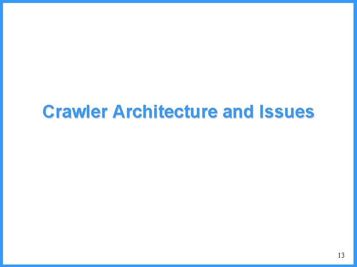 Crawler Architecture and Issues 13 Crawler Architecture and Issues 13