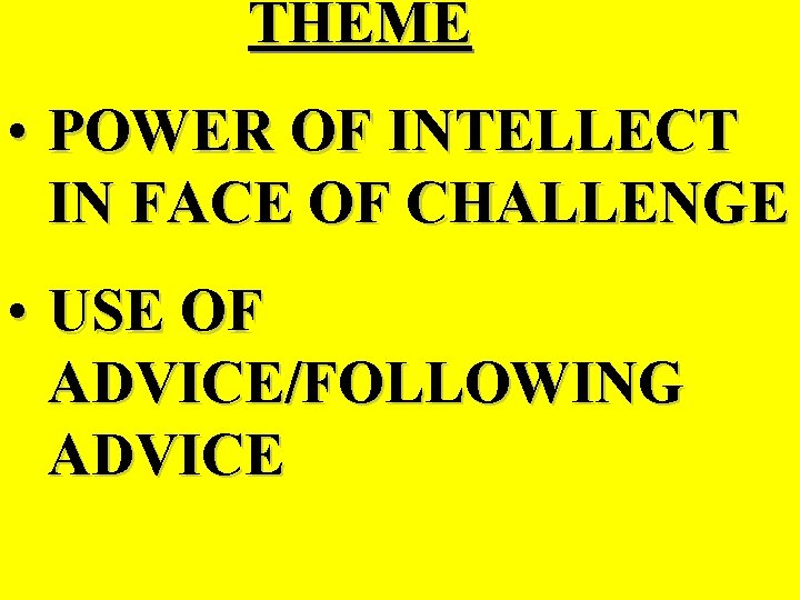 THEME • POWER OF INTELLECT IN FACE OF CHALLENGE • USE OF ADVICE/FOLLOWING ADVICE