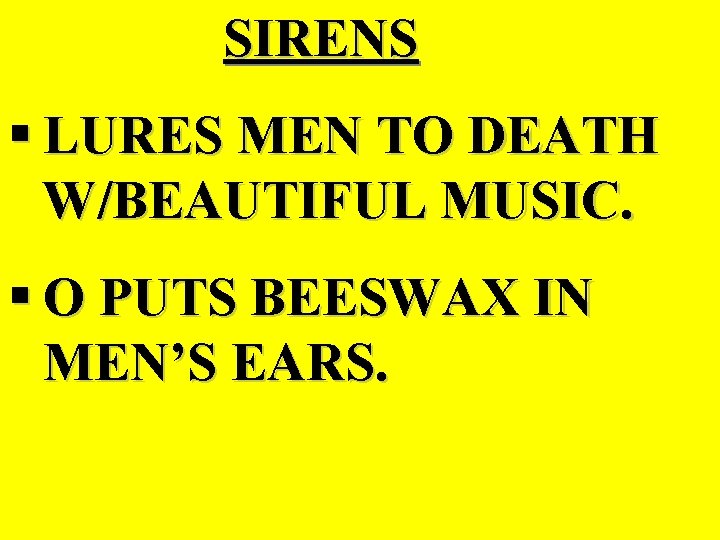 SIRENS § LURES MEN TO DEATH W/BEAUTIFUL MUSIC. § O PUTS BEESWAX IN MEN’S