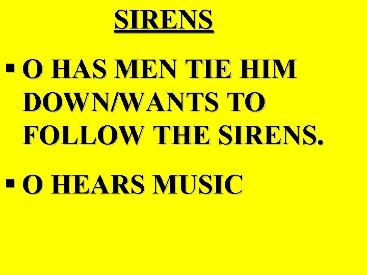 SIRENS § O HAS MEN TIE HIM DOWN/WANTS TO FOLLOW THE SIRENS. § O