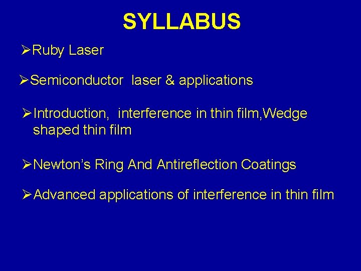 SYLLABUS ØRuby Laser ØSemiconductor laser & applications ØIntroduction, interference in thin film, Wedge shaped