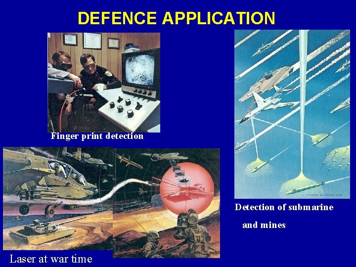 DEFENCE APPLICATION Finger print detection Detection of submarine and mines Laser at war time