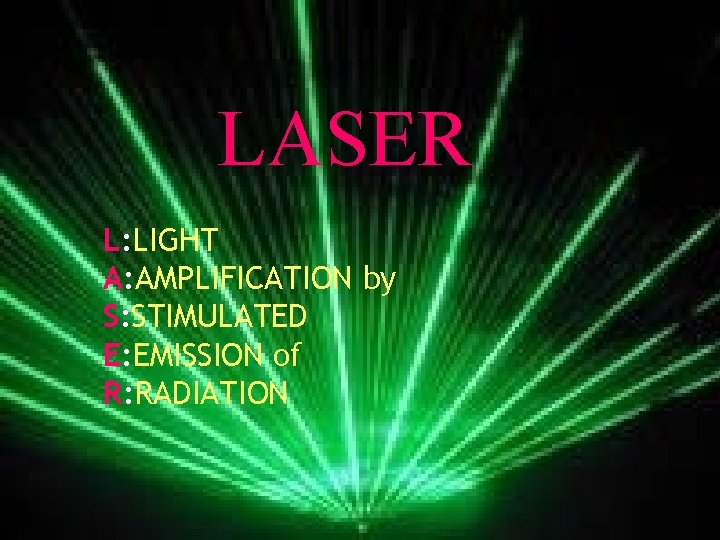 LASER L: LIGHT A: AMPLIFICATION by S: STIMULATED E: EMISSION of R: RADIATION 