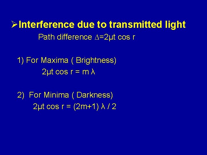 ØInterference due to transmitted light Path difference ∆=2μt cos r 1) For Maxima (