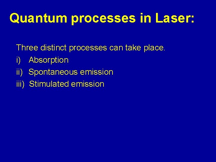 Quantum processes in Laser: Three distinct processes can take place. i) Absorption ii) Spontaneous