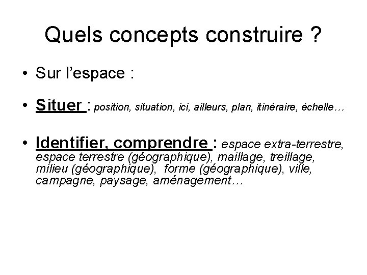 Quels concepts construire ? • Sur l’espace : • Situer : position, situation, ici,