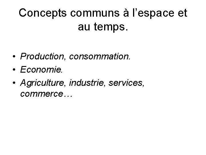 Concepts communs à l’espace et au temps. • Production, consommation. • Economie. • Agriculture,