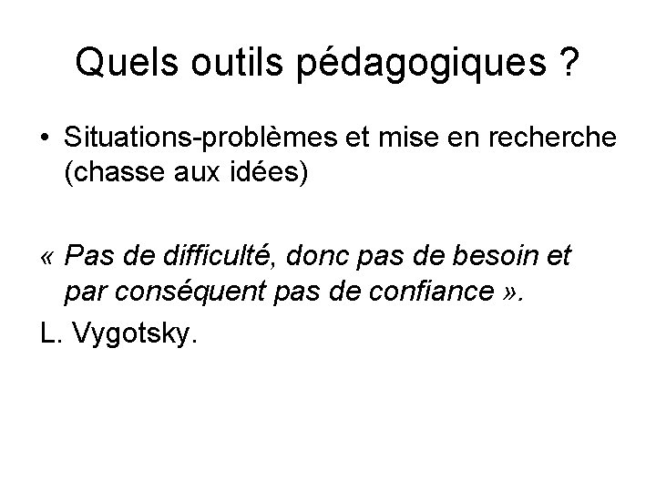 Quels outils pédagogiques ? • Situations-problèmes et mise en recherche (chasse aux idées) «