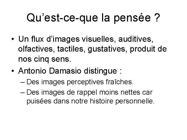 Qu’est-ce-que la pensée ? • Un flux d’images visuelles, auditives, olfactives, tactiles, gustatives, produit