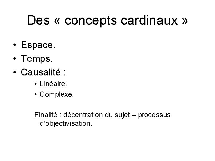 Des « concepts cardinaux » • Espace. • Temps. • Causalité : • Linéaire.