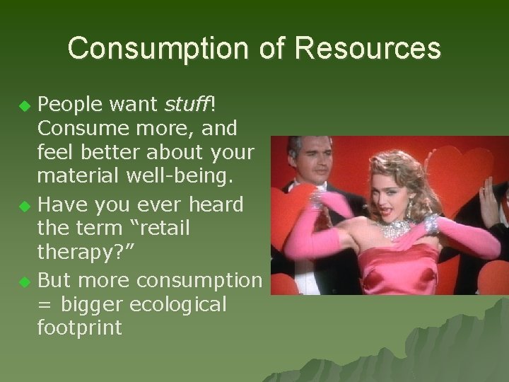 Consumption of Resources People want stuff! Consume more, and feel better about your material