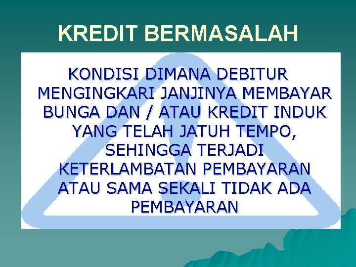 KREDIT BERMASALAH KONDISI DIMANA DEBITUR MENGINGKARI JANJINYA MEMBAYAR BUNGA DAN / ATAU KREDIT INDUK