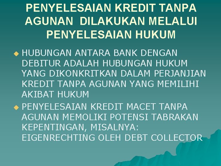 PENYELESAIAN KREDIT TANPA AGUNAN DILAKUKAN MELALUI PENYELESAIAN HUKUM HUBUNGAN ANTARA BANK DENGAN DEBITUR ADALAH