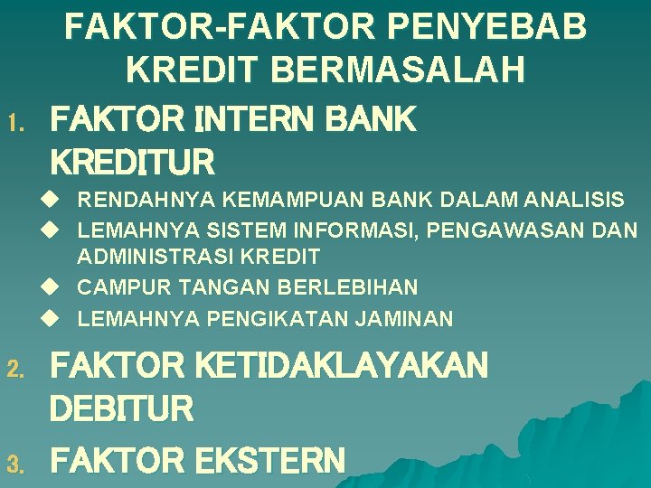 1. FAKTOR-FAKTOR PENYEBAB KREDIT BERMASALAH FAKTOR INTERN BANK KREDITUR u RENDAHNYA KEMAMPUAN BANK DALAM