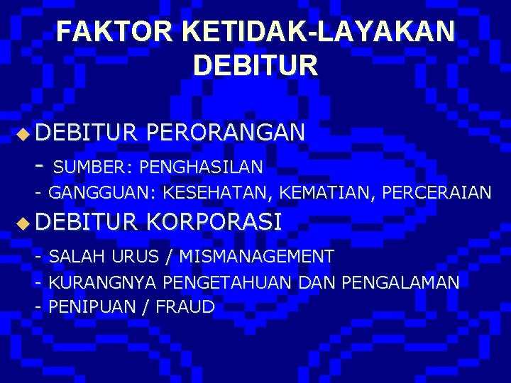 FAKTOR KETIDAK-LAYAKAN DEBITUR u DEBITUR PERORANGAN - SUMBER: PENGHASILAN - GANGGUAN: KESEHATAN, KEMATIAN, PERCERAIAN