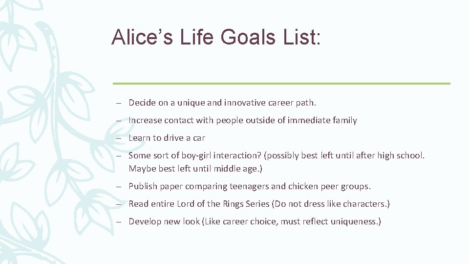 Alice’s Life Goals List: – Decide on a unique and innovative career path. –