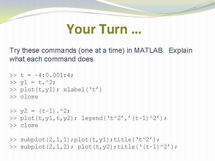 Your Turn … Try these commands (one at a time) in MATLAB. Explain what Your Turn … Try these commands (one at a time) in MATLAB. Explain what