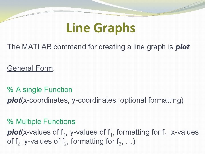 Line Graphs The MATLAB command for creating a line graph is plot. General Form: Line Graphs The MATLAB command for creating a line graph is plot. General Form: