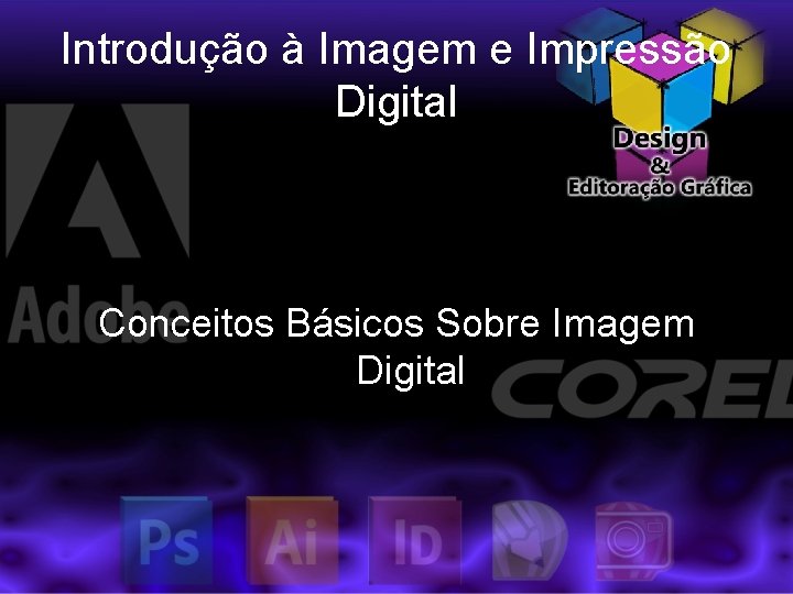 Introdução à Imagem e Impressão Digital Conceitos Básicos Sobre Imagem Digital 