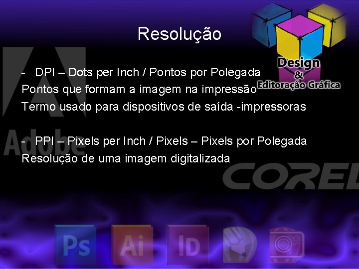 Resolução - DPI – Dots per Inch / Pontos por Polegada Pontos que formam