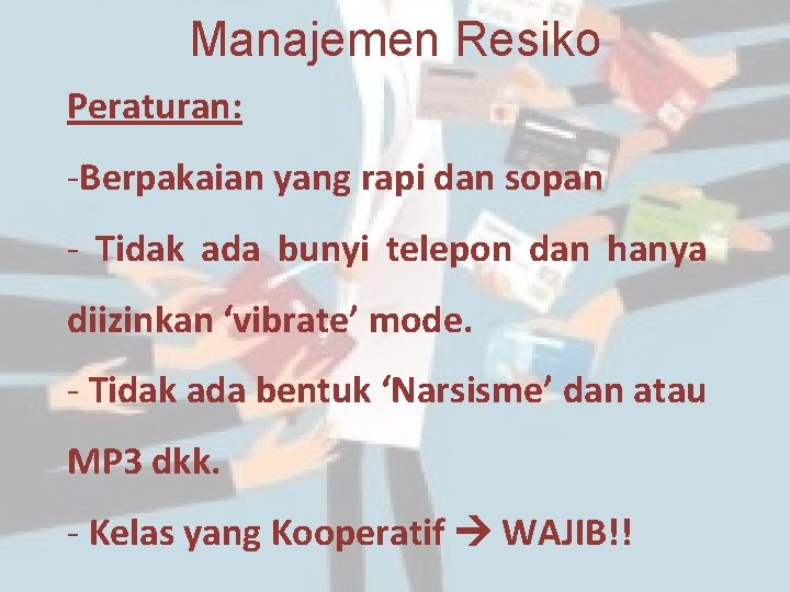 Manajemen Resiko Peraturan: -Berpakaian yang rapi dan sopan - Tidak ada bunyi telepon dan